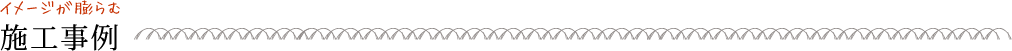 イメージが膨らむ施工事例
