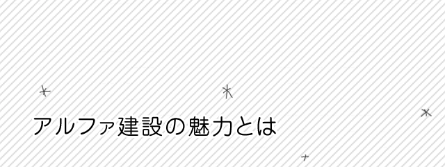 アルファ建設の魅力とは