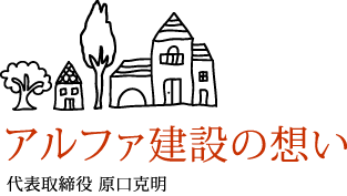 アルファ建設の想い 代表取締役 原口克明